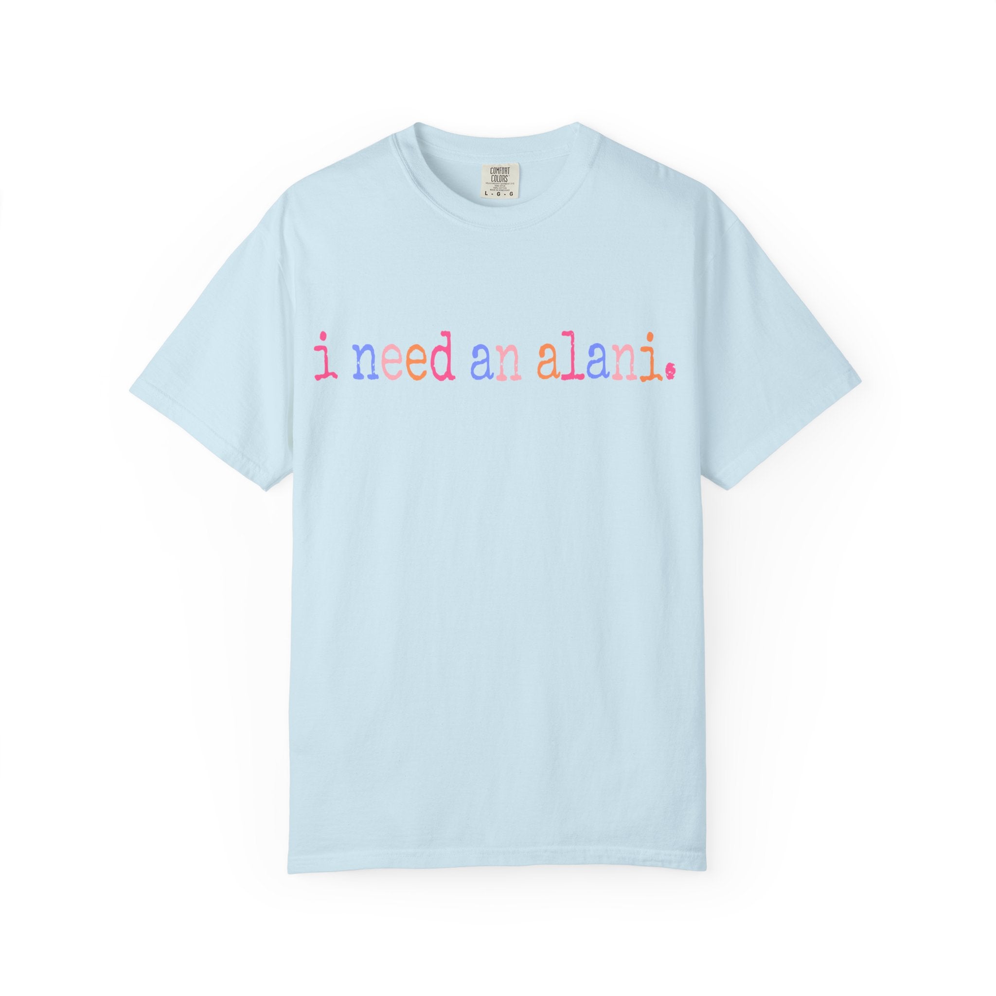 "i need an alani."Comfort Colors T-Shirt