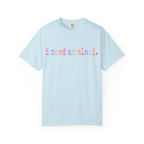 "i need an alani."Comfort Colors T-Shirt