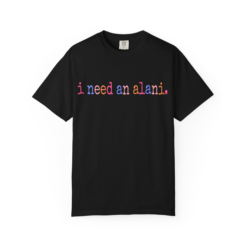 "i need an alani."Comfort Colors T-Shirt