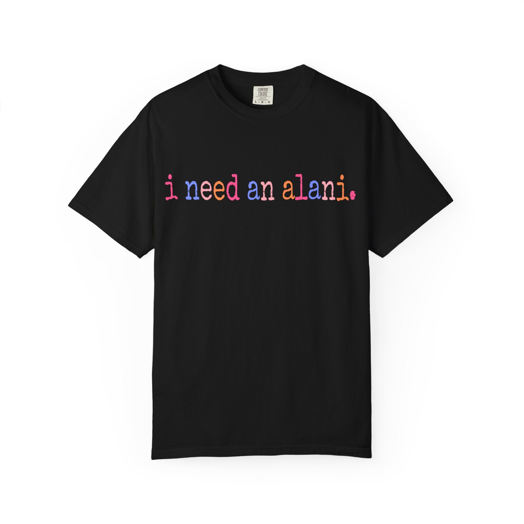 "i need an alani."Comfort Colors T-Shirt