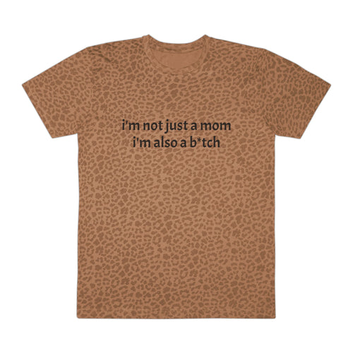 "I'm Not Just a Mom, I'm Also a B*tch" T-Shirt