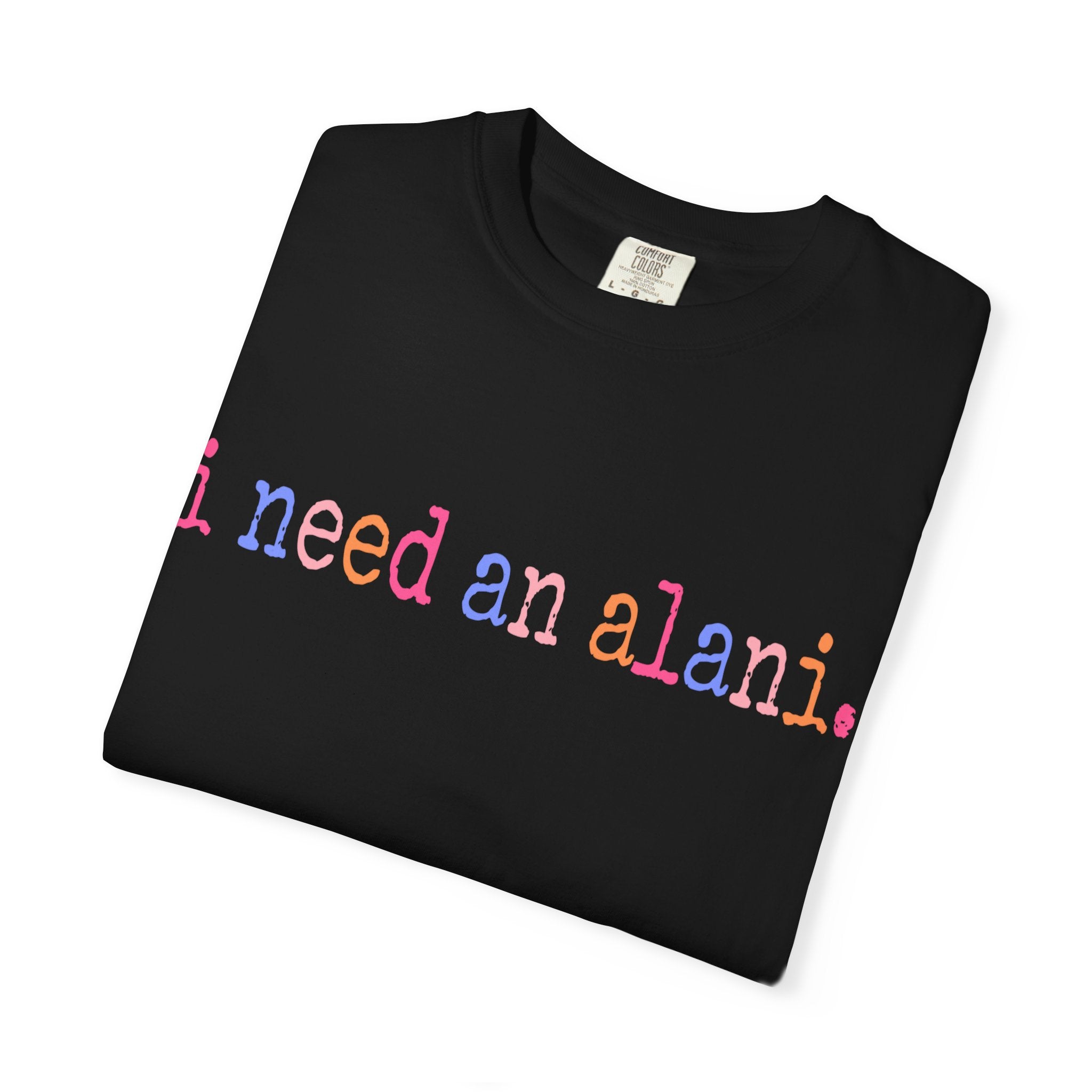 "i need an alani."Comfort Colors T-Shirt