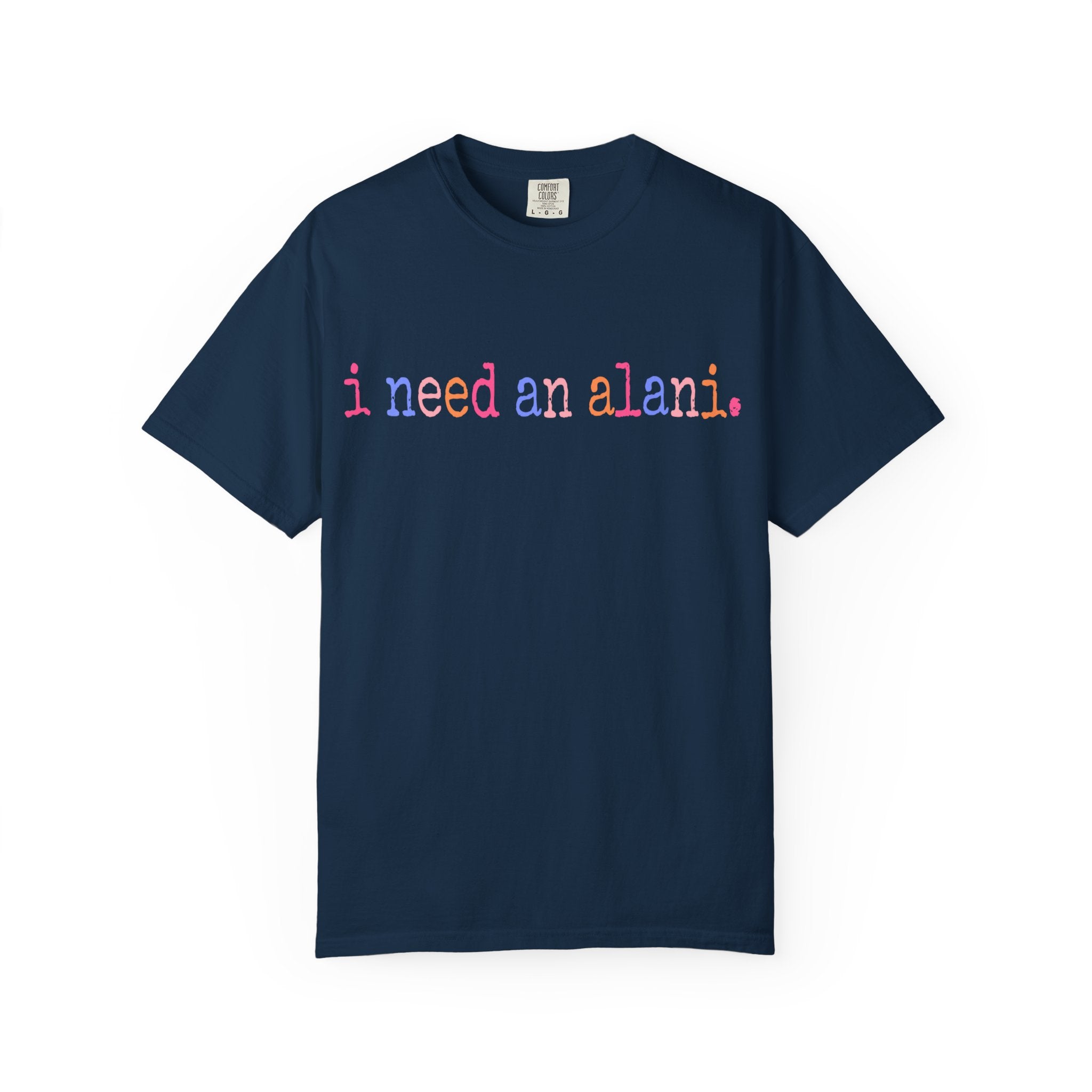 "i need an alani."Comfort Colors T-Shirt