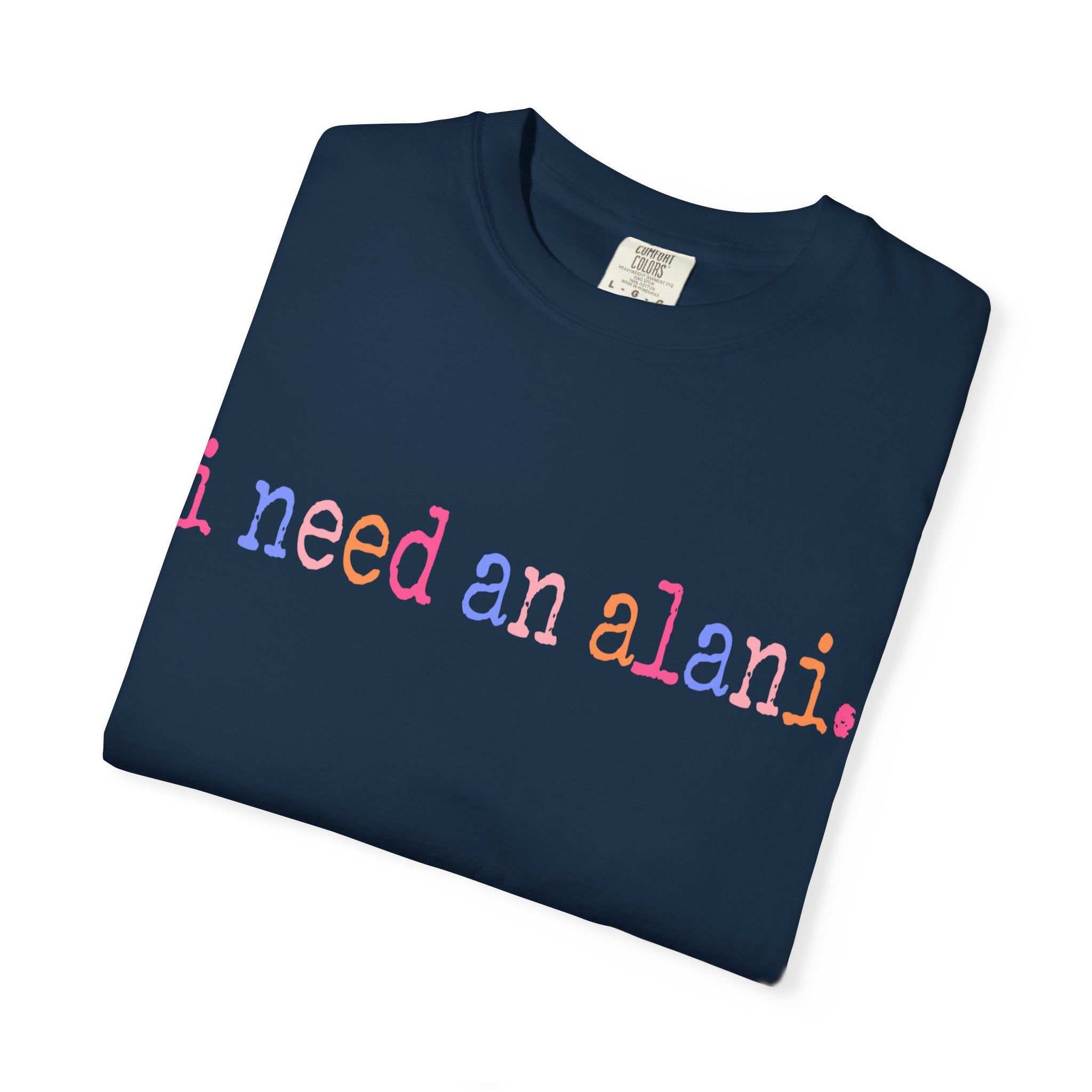 "i need an alani."Comfort Colors T-Shirt
