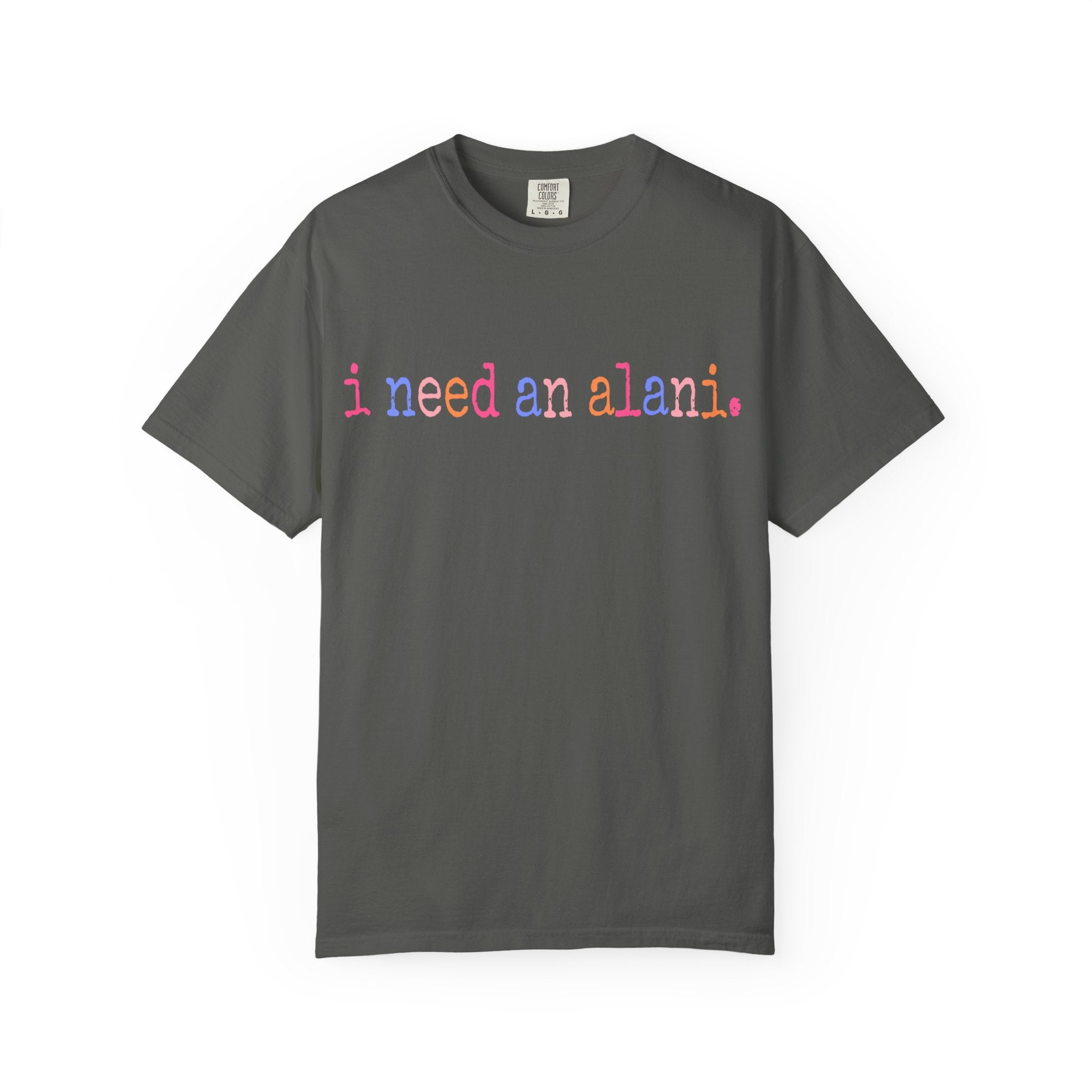 "i need an alani."Comfort Colors T-Shirt