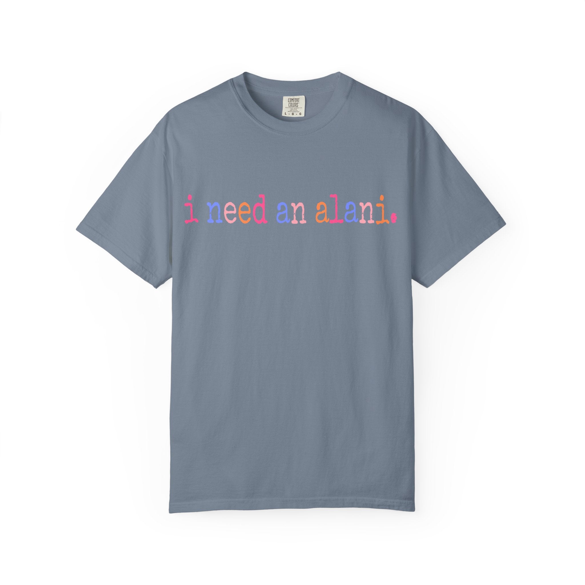 "i need an alani."Comfort Colors T-Shirt