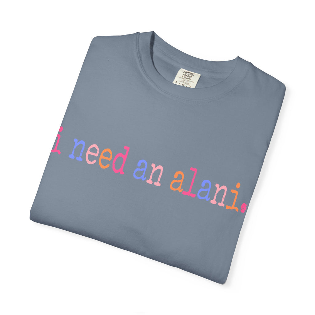 "i need an alani."Comfort Colors T-Shirt