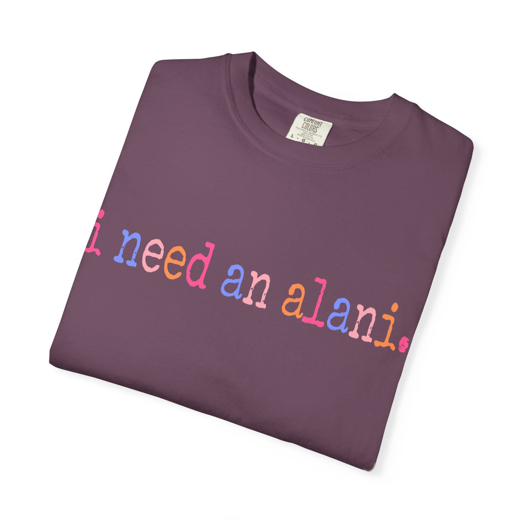 "i need an alani."Comfort Colors T-Shirt