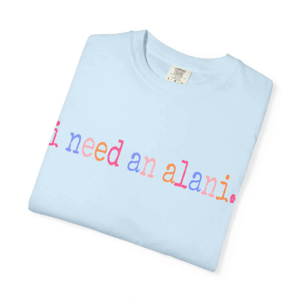 "i need an alani."Comfort Colors T-Shirt