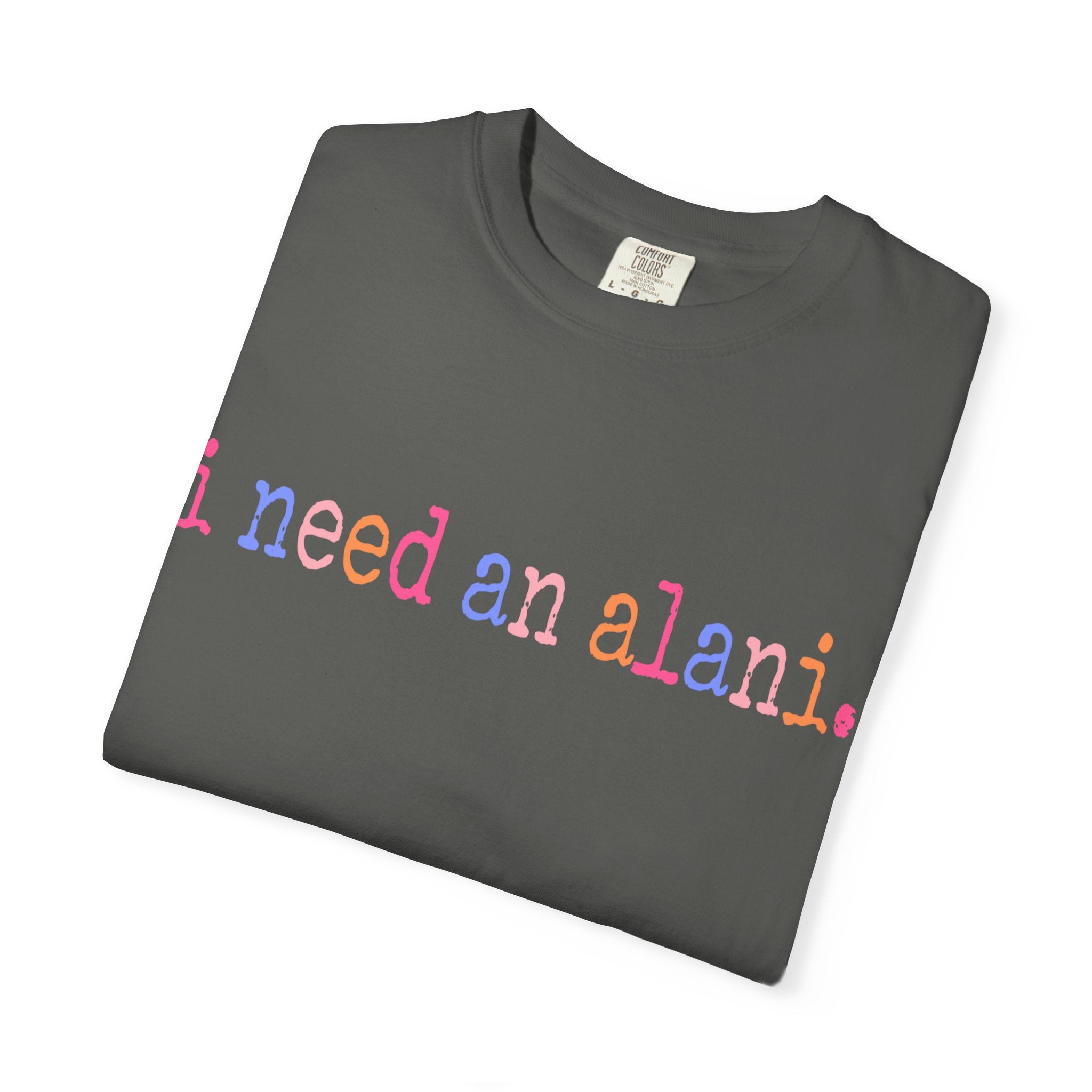 "i need an alani."Comfort Colors T-Shirt