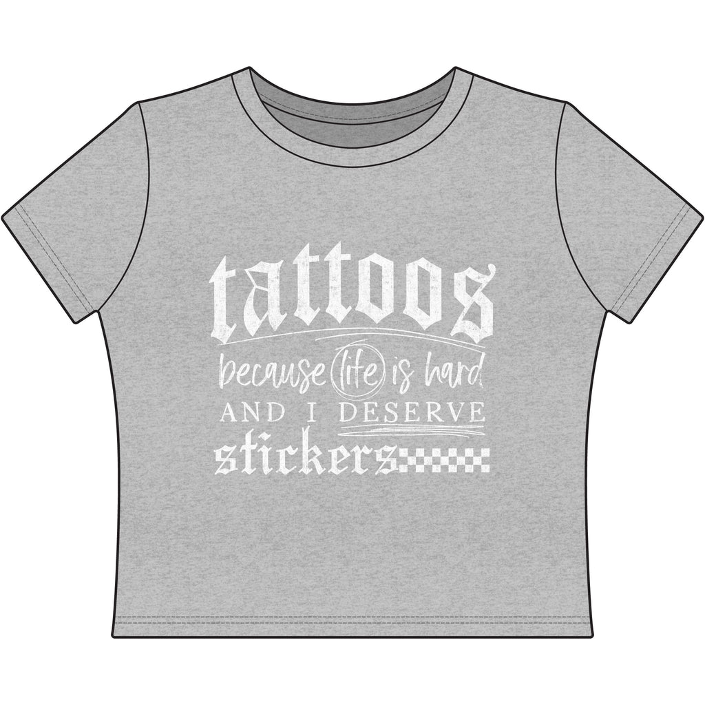 "Tattoos Because Life Is Hard and I Deserve Stickers" Baby Tee Crop Top