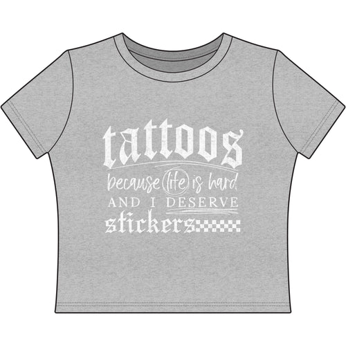"Tattoos Because Life Is Hard and I Deserve Stickers" Baby Tee Crop Top
