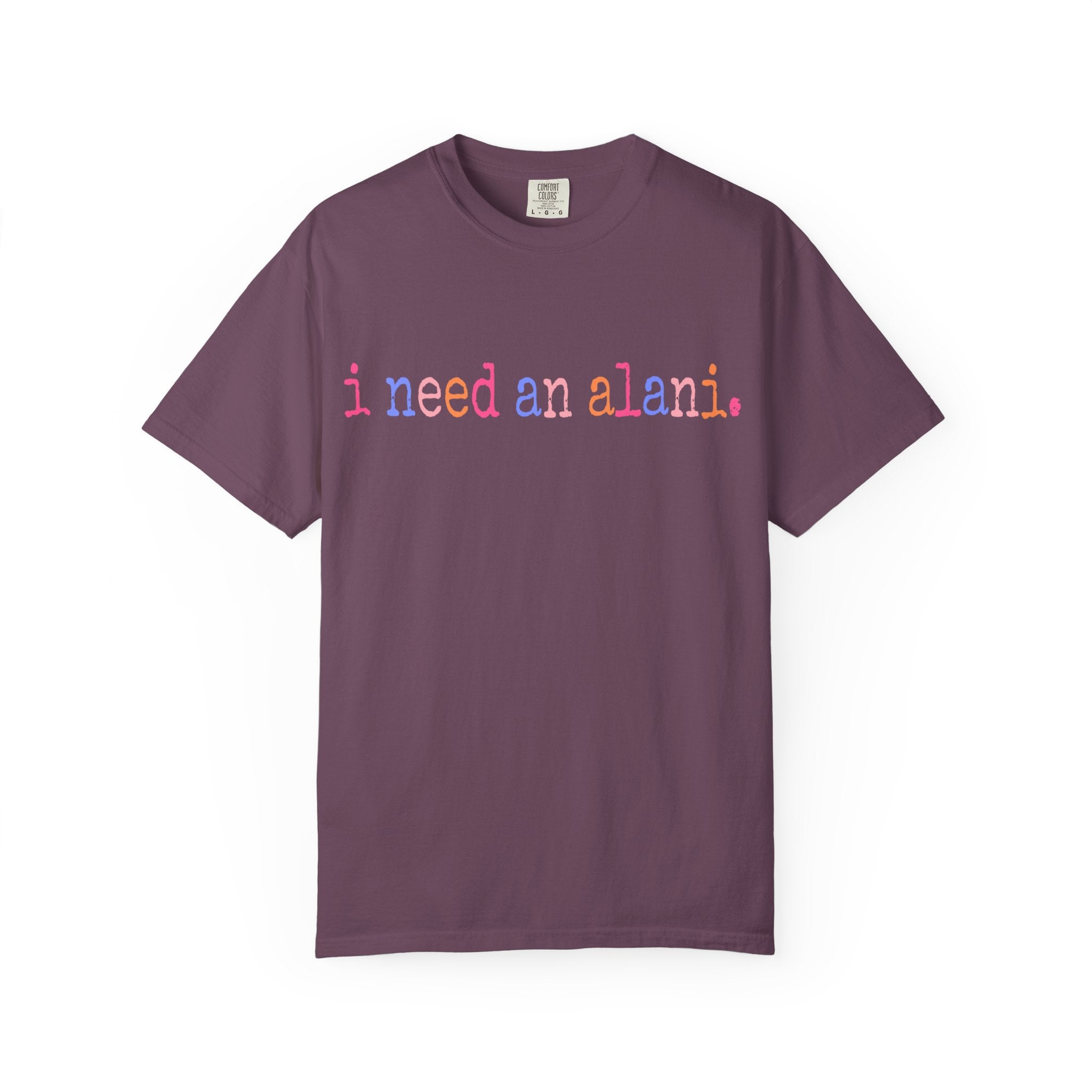 "i need an alani."Comfort Colors T-Shirt