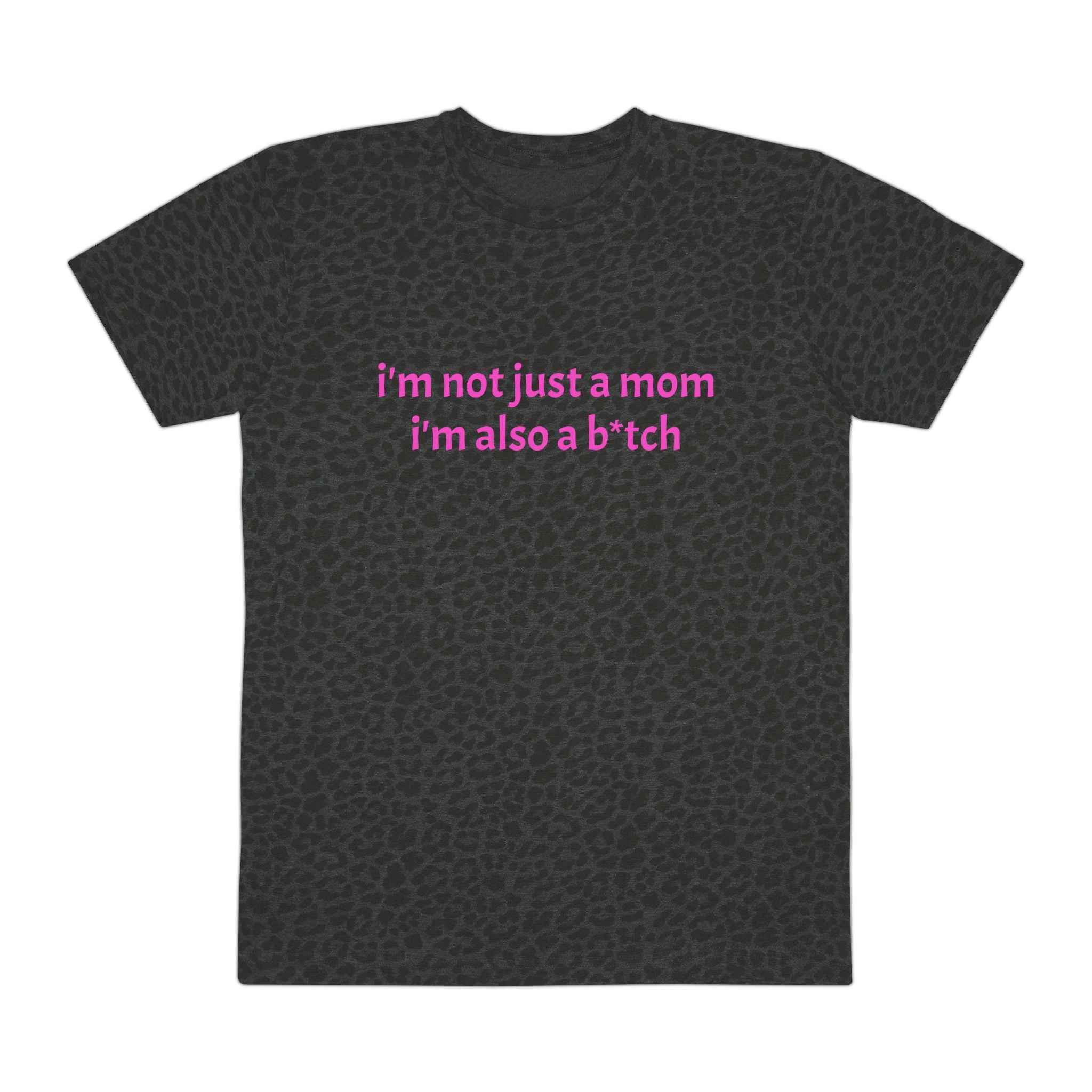 "I'm Not Just a Mom, I'm Also a B*tch" T-Shirt